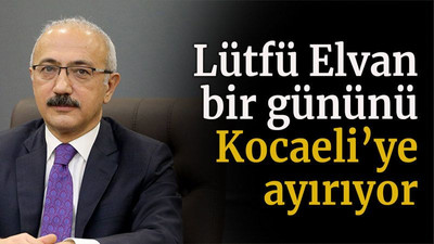 Lütfü Elvan bir gününü Kocaeli’ye ayırıyor!